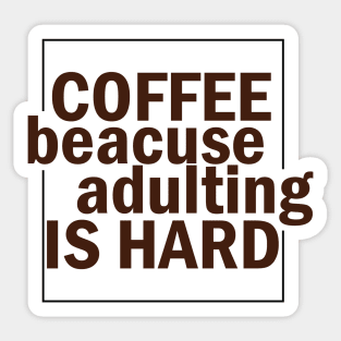 COFFEE BECAUSE ADULTING IS HARD. Sticker